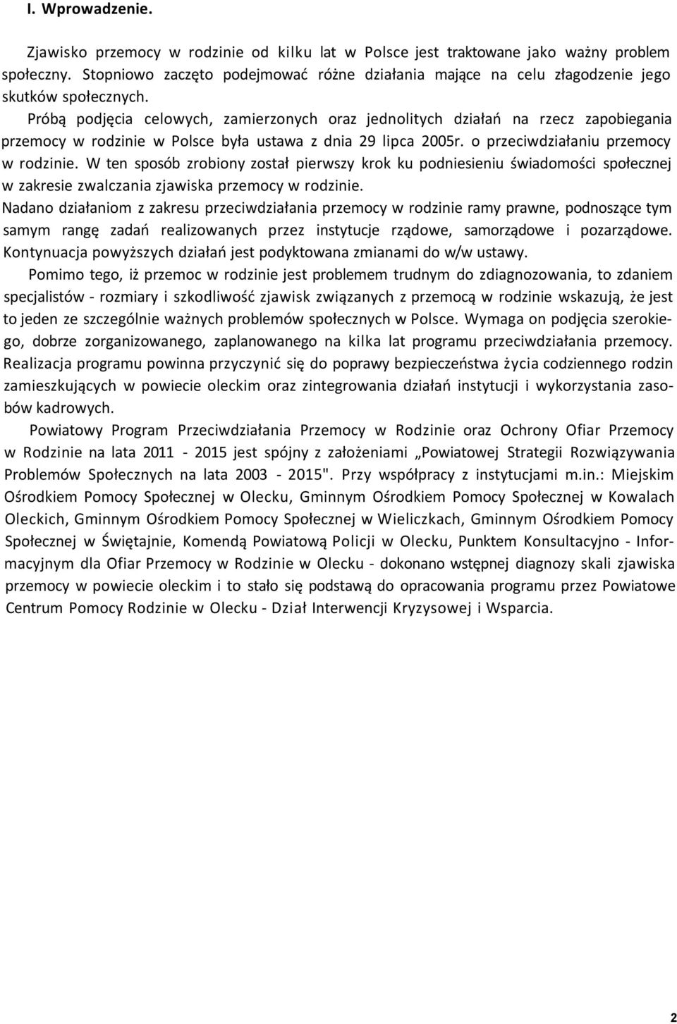 Próbą podjęcia celowych, zamierzonych oraz jednolitych działań na rzecz zapobiegania przemocy w rodzinie w Polsce była ustawa z dnia 29 lipca 2005r. o przeciwdziałaniu przemocy w rodzinie.