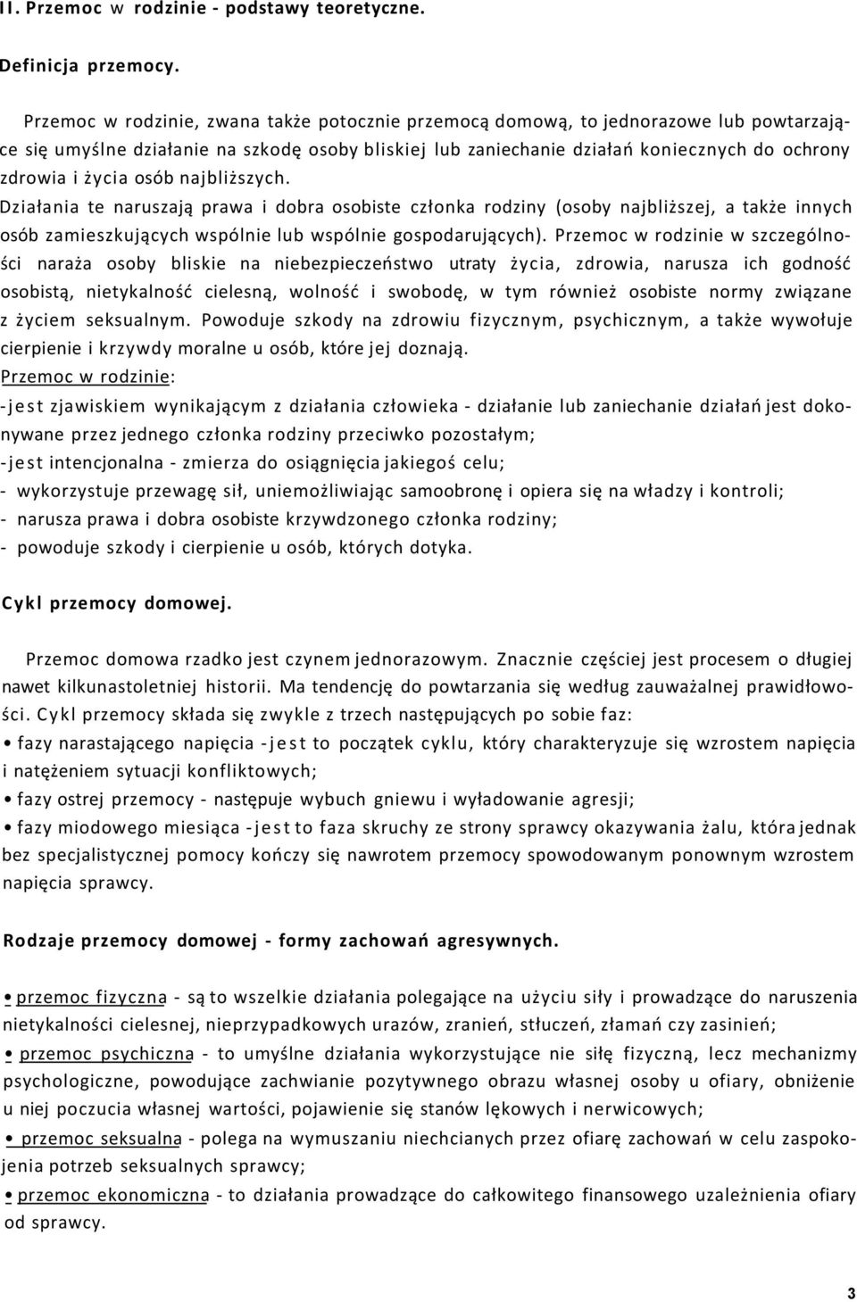 życia osób najbliższych. Działania te naruszają prawa i dobra osobiste członka rodziny (osoby najbliższej, a także innych osób zamieszkujących wspólnie lub wspólnie gospodarujących).