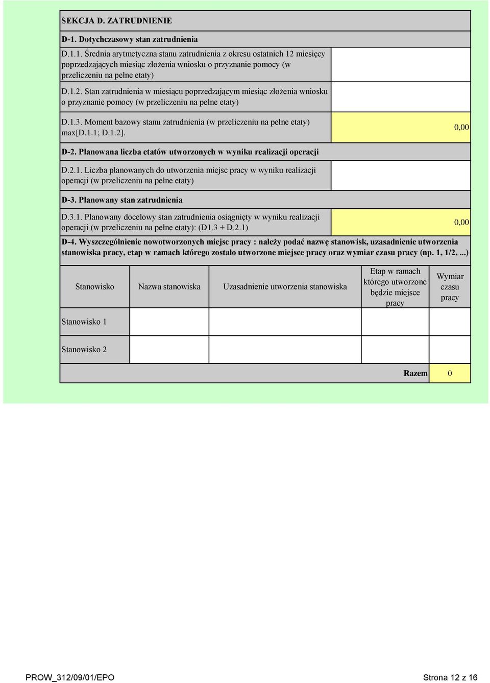 Moment bazowy stanu zatrudnienia (w przeliczeniu na pełne etaty) max[d.1.1; D.1.2]. D-2. Planowana liczba etatów utworzonych w wyniku realizacji operacji D.2.1. Liczba planowanych do utworzenia miejsc pracy w wyniku realizacji operacji (w przeliczeniu na pełne etaty) D-3.