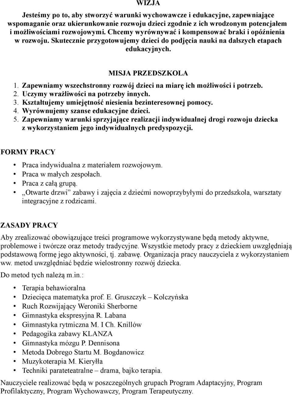 Zapewniamy wszechstronny rozwój dzieci na miarę ich możliwości i potrzeb. 2. Uczymy wrażliwości na potrzeby innych. 3. Kształtujemy umiejętność niesienia bezinteresownej pomocy. 4.