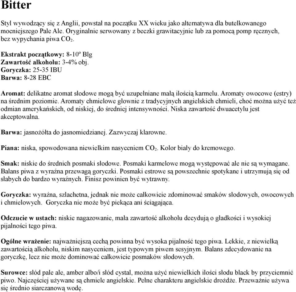 Goryczka: 25-35 IBU Barwa: 8-28 EBC Aromat: delikatne aromat słodowe mogą być uzupełniane małą ilością karmelu. Aromaty owocowe (estry) na średnim poziomie.