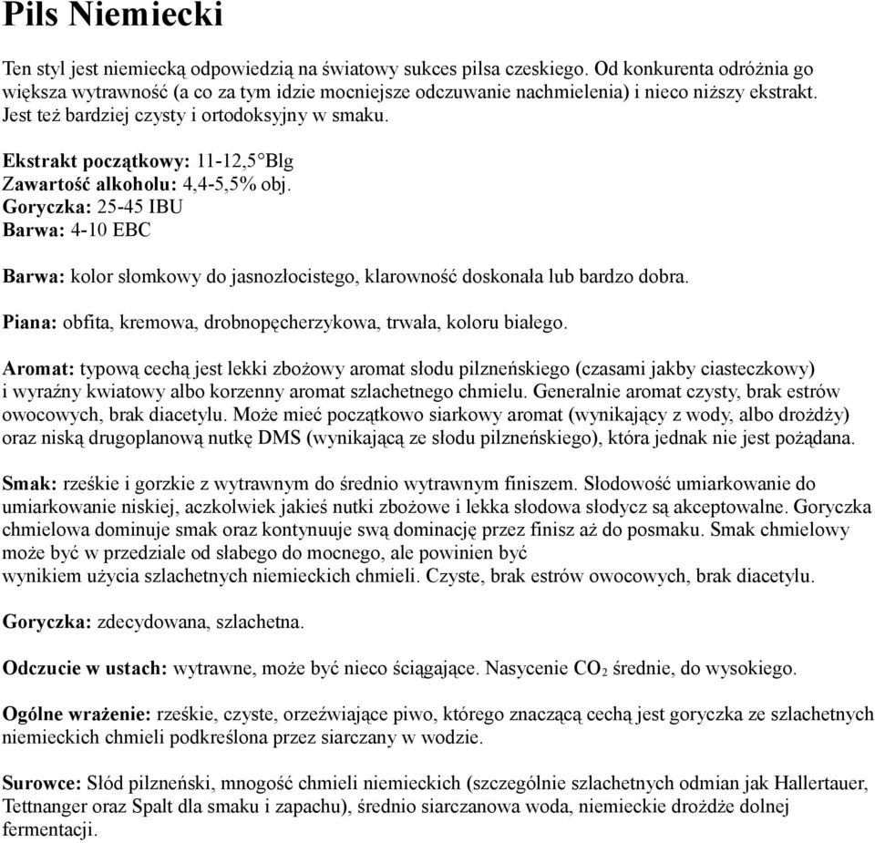 Ekstrakt początkowy: 11-12,5 Blg Zawartość alkoholu: 4,4-5,5% obj. Goryczka: 25-45 IBU Barwa: 4-10 EBC Barwa: kolor słomkowy do jasnozłocistego, klarowność doskonała lub bardzo dobra.