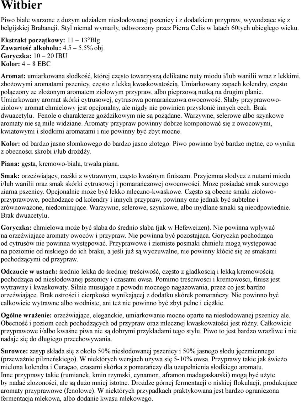 Goryczka: 10 20 IBU Kolor: 4 8 EBC Aromat: umiarkowana słodkość, której często towarzyszą delikatne nuty miodu i/lub wanilii wraz z lekkimi, zbożowymi aromatami pszenicy, często z lekką