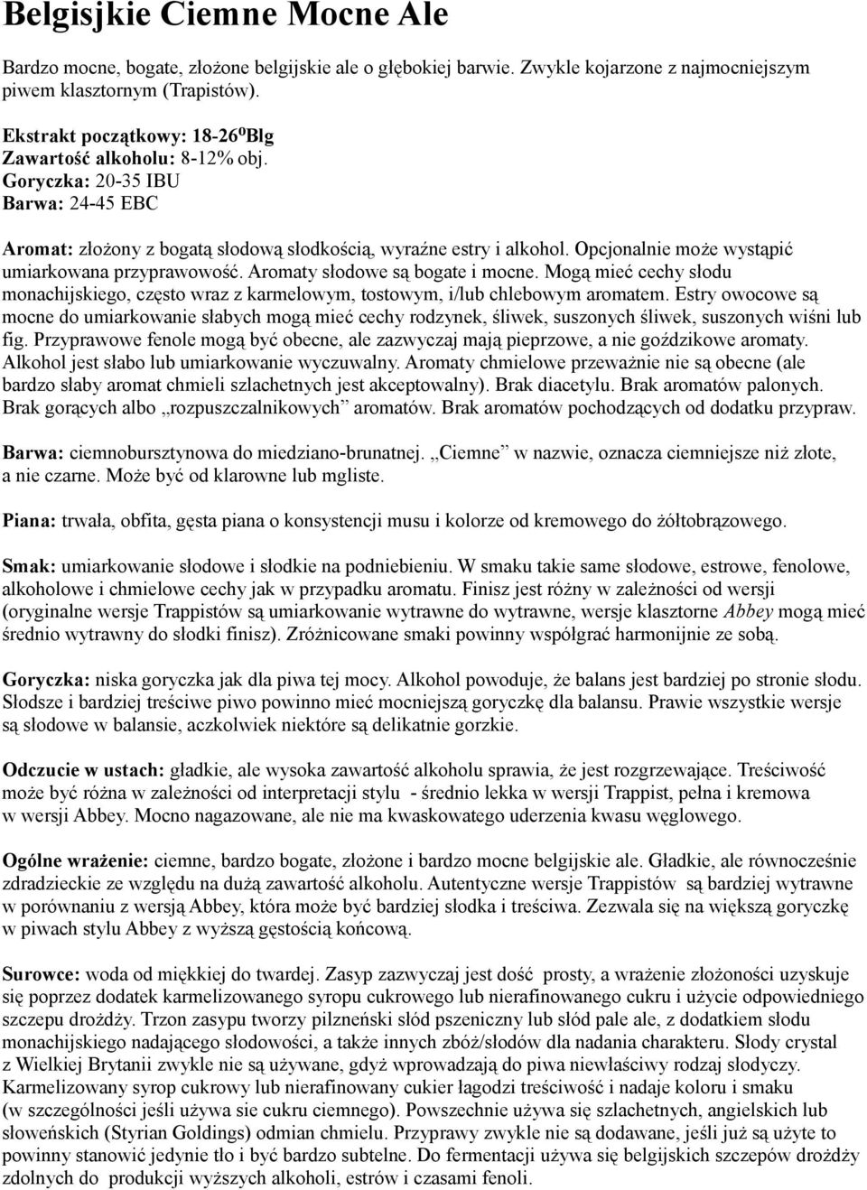 Opcjonalnie może wystąpić umiarkowana przyprawowość. Aromaty słodowe są bogate i mocne. Mogą mieć cechy słodu monachijskiego, często wraz z karmelowym, tostowym, i/lub chlebowym aromatem.