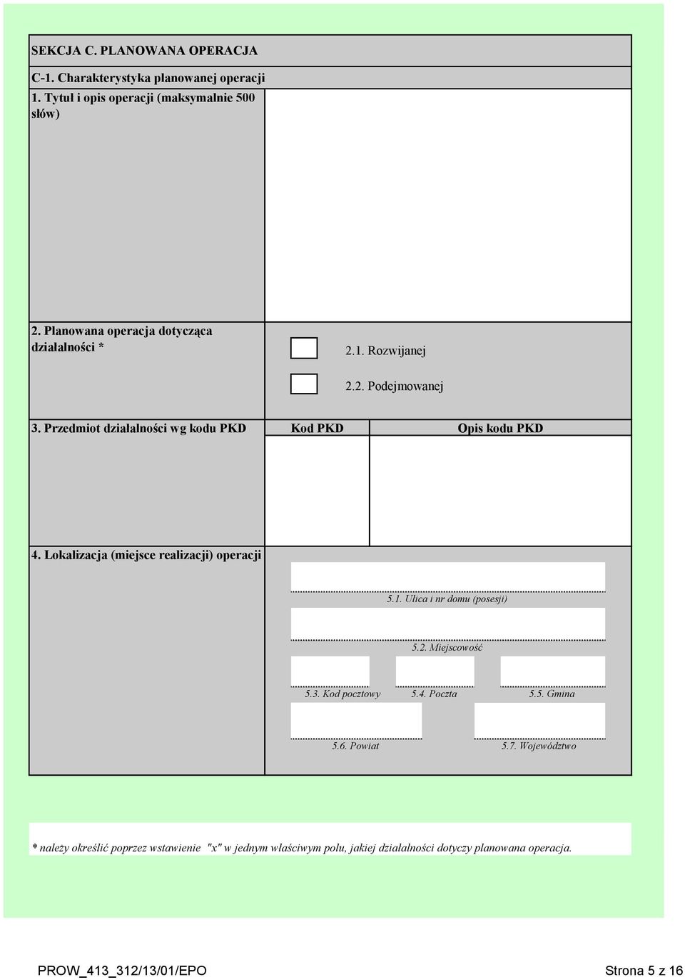 Lokalizacja (miejsce realizacji) operacji 5.1. Ulica i nr domu (posesji) 5.2. Miejscowość 5.3. Kod pocztowy 5.4. Poczta 5.5. Gmina 5.6.