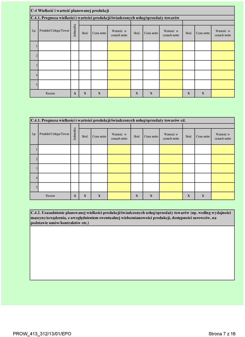 2 3 4 5 X X X X X X X C.4.1. Prognoza wielkości i wartości produkcji/świadczonych usług/sprzedaży towarów cd. Lp. 2 3 4 5 X X X X X X X C.4.2. Uzasadnienie planowanej wielkości produkcji/świadczonych usług/sprzedaży towarów (np.