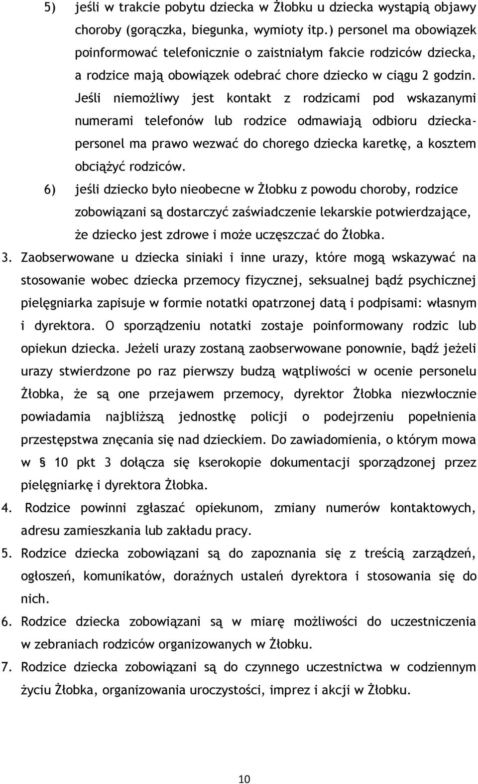 Jeśli niemożliwy jest kontakt z rodzicami pod wskazanymi numerami telefonów lub rodzice odmawiają odbioru dzieckapersonel ma prawo wezwać do chorego dziecka karetkę, a kosztem obciążyć rodziców.