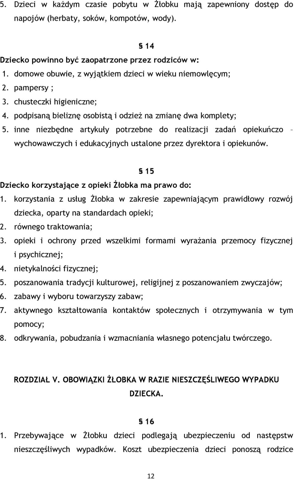 inne niezbędne artykuły potrzebne do realizacji zadań opiekuńczo wychowawczych i edukacyjnych ustalone przez dyrektora i opiekunów. 15 Dziecko korzystające z opieki Żłobka ma prawo do: 1.