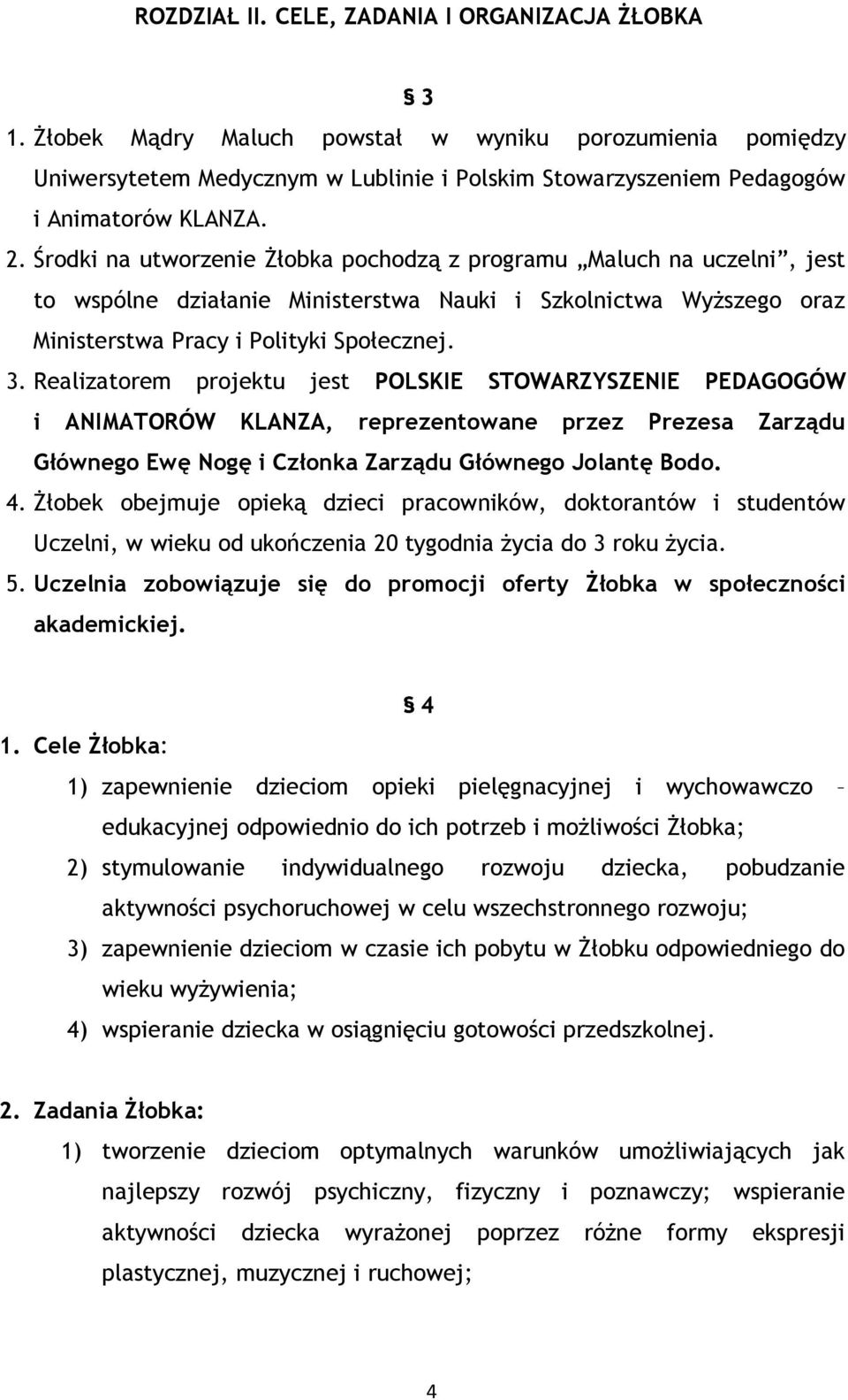 Środki na utworzenie Żłobka pochodzą z programu Maluch na uczelni, jest to wspólne działanie Ministerstwa Nauki i Szkolnictwa Wyższego oraz Ministerstwa Pracy i Polityki Społecznej. 3.