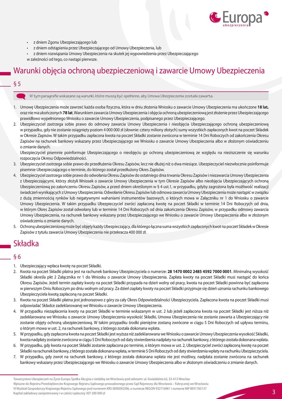 Warunki objęcia ochroną ubezpieczeniową i zawarcie Umowy Ubezpieczenia 5 W tym paragrafie wskazane są warunki, które muszą być spełnione, aby Umowa Ubezpieczenia została zawarta. 1.