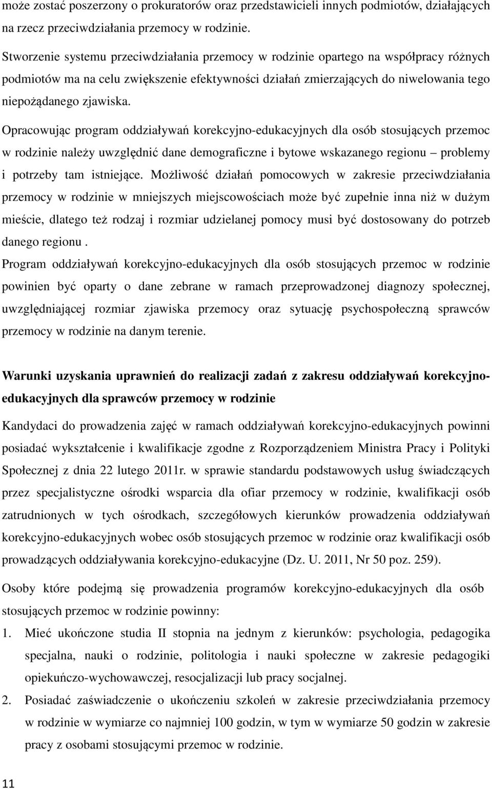 Opracowując program oddziaływań korekcyjno-edukacyjnych dla osób stosujących przemoc w rodzinie należy uwzględnić dane demograficzne i bytowe wskazanego regionu problemy i potrzeby tam istniejące.