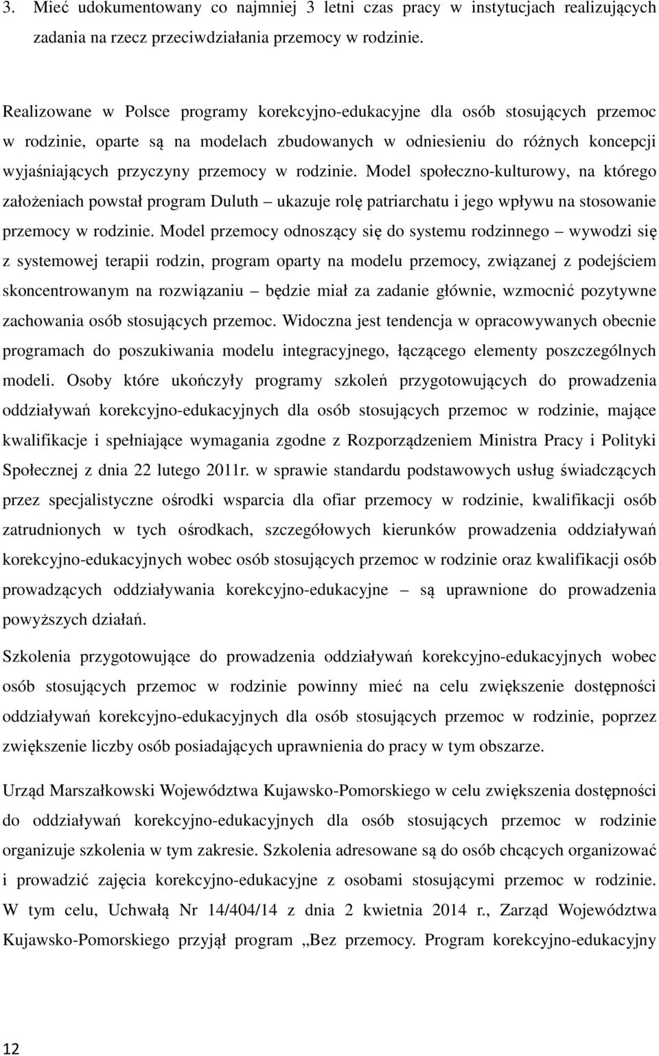 rodzinie. Model społeczno-kulturowy, na którego założeniach powstał program Duluth ukazuje rolę patriarchatu i jego wpływu na stosowanie przemocy w rodzinie.