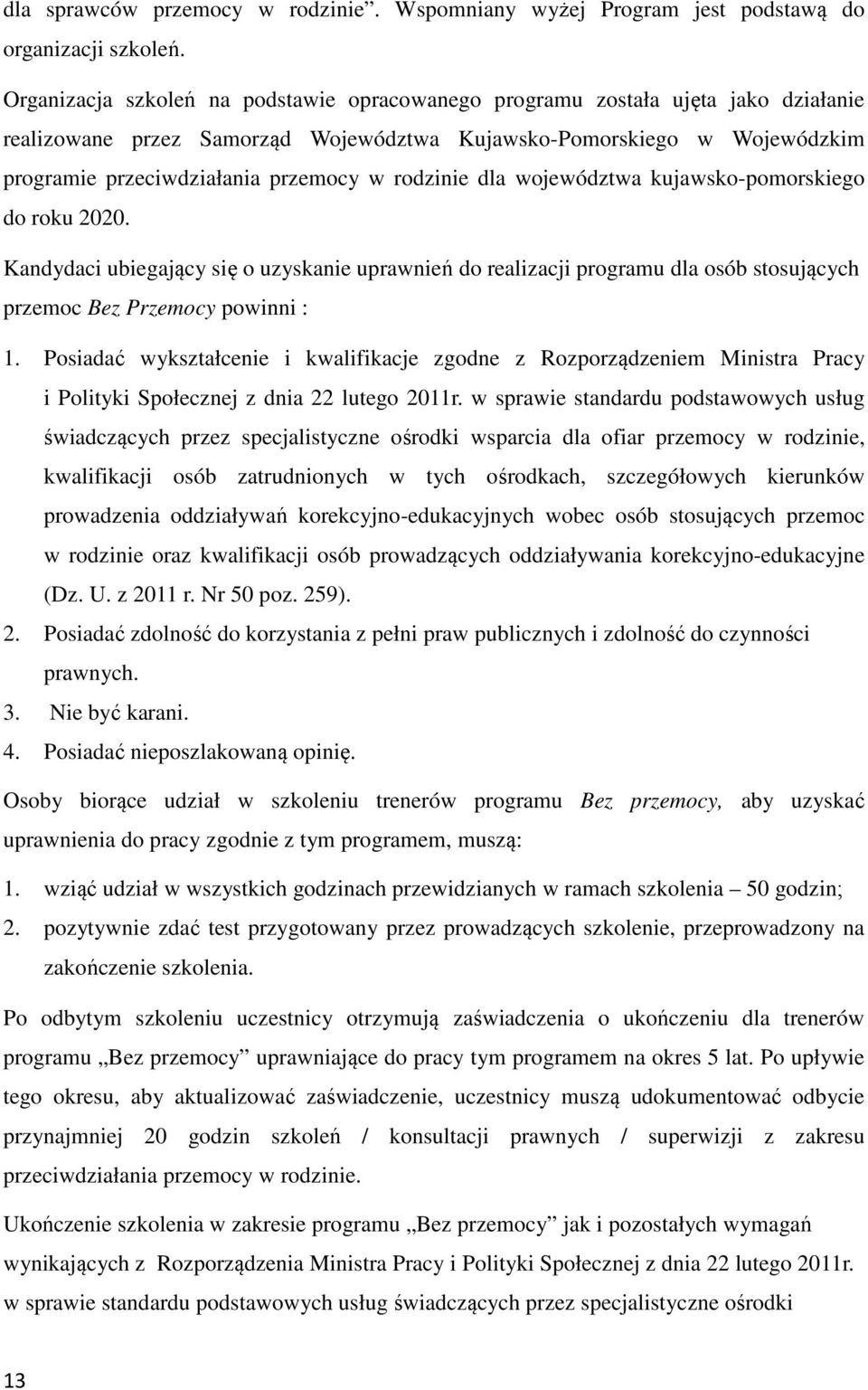 rodzinie dla województwa kujawsko-pomorskiego do roku 2020. Kandydaci ubiegający się o uzyskanie uprawnień do realizacji programu dla osób stosujących przemoc Bez Przemocy powinni : 1.