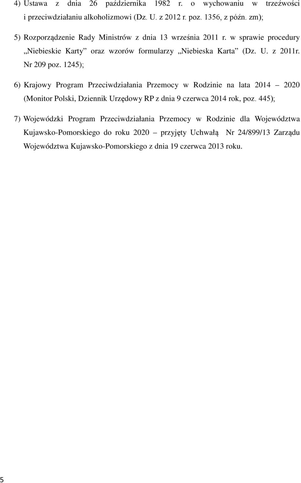 1245); 6) Krajowy Program Przeciwdziałania Przemocy w Rodzinie na lata 2014 2020 (Monitor Polski, Dziennik Urzędowy RP z dnia 9 czerwca 2014 rok, poz.