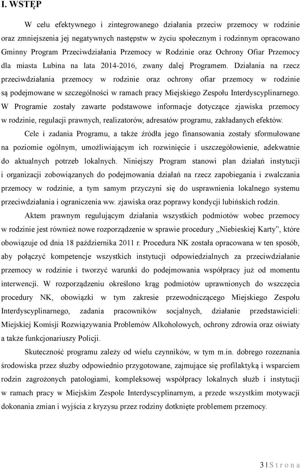 Działania na rzecz przeciwdziałania przemocy w rodzinie oraz ochrony ofiar przemocy w rodzinie są podejmowane w szczególności w ramach pracy Miejskiego Zespołu Interdyscyplinarnego.