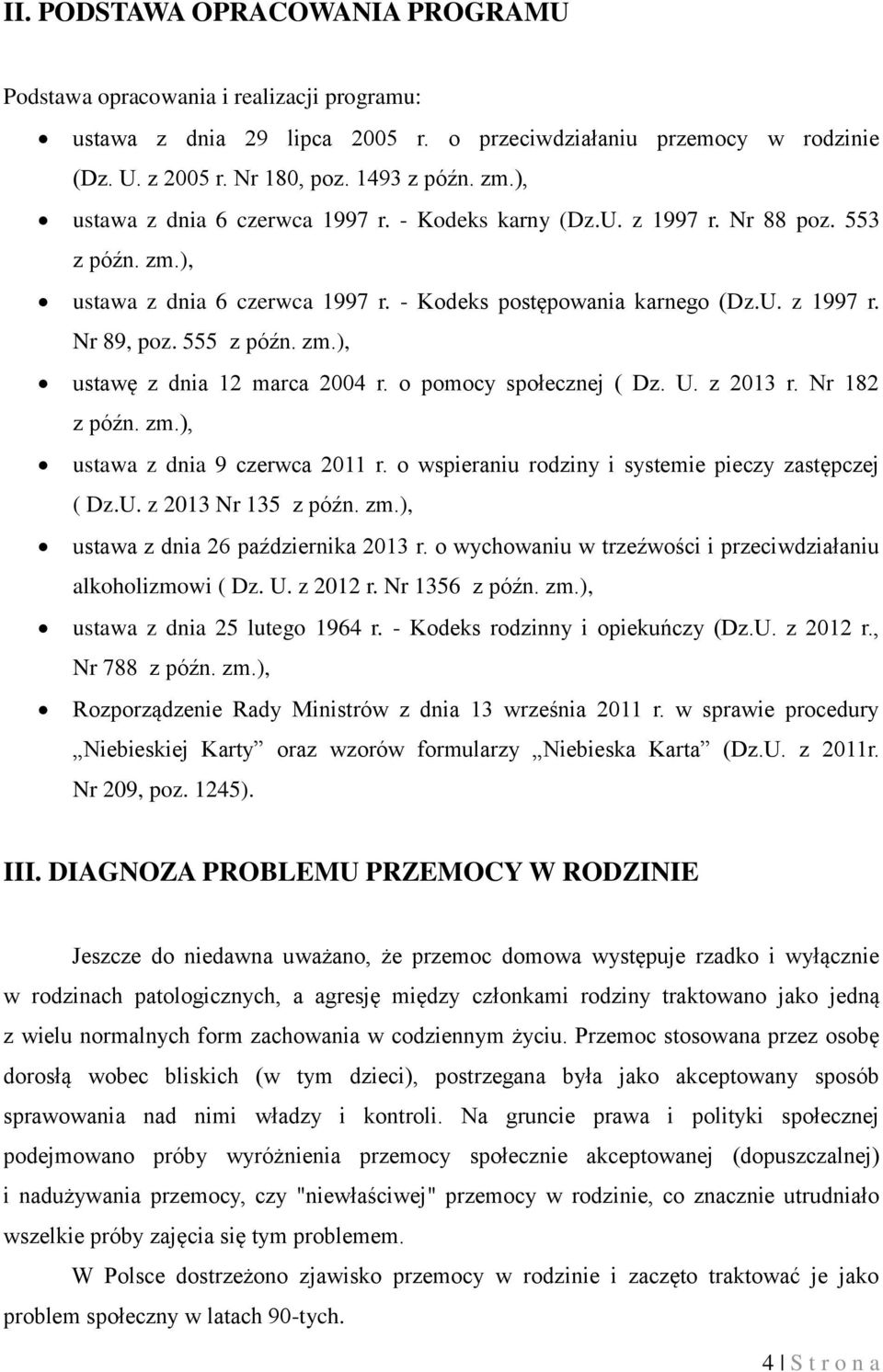 zm.), ustawę z dnia 12 marca 2004 r. o pomocy społecznej ( Dz. U. z 2013 r. Nr 182 z późn. zm.), ustawa z dnia 9 czerwca 2011 r. o wspieraniu rodziny i systemie pieczy zastępczej ( Dz.U. z 2013 Nr 135 z późn.