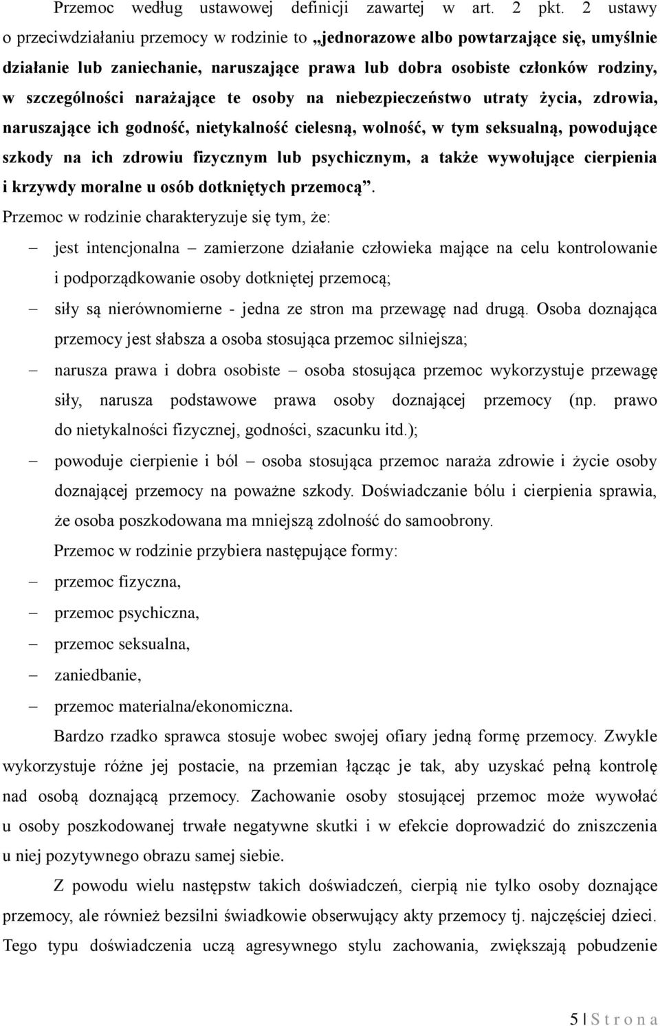 narażające te osoby na niebezpieczeństwo utraty życia, zdrowia, naruszające ich godność, nietykalność cielesną, wolność, w tym seksualną, powodujące szkody na ich zdrowiu fizycznym lub psychicznym, a