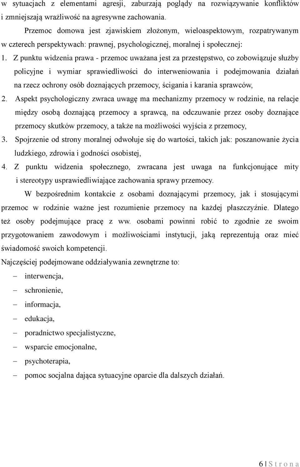 Z punktu widzenia prawa - przemoc uważana jest za przestępstwo, co zobowiązuje służby policyjne i wymiar sprawiedliwości do interweniowania i podejmowania działań na rzecz ochrony osób doznających