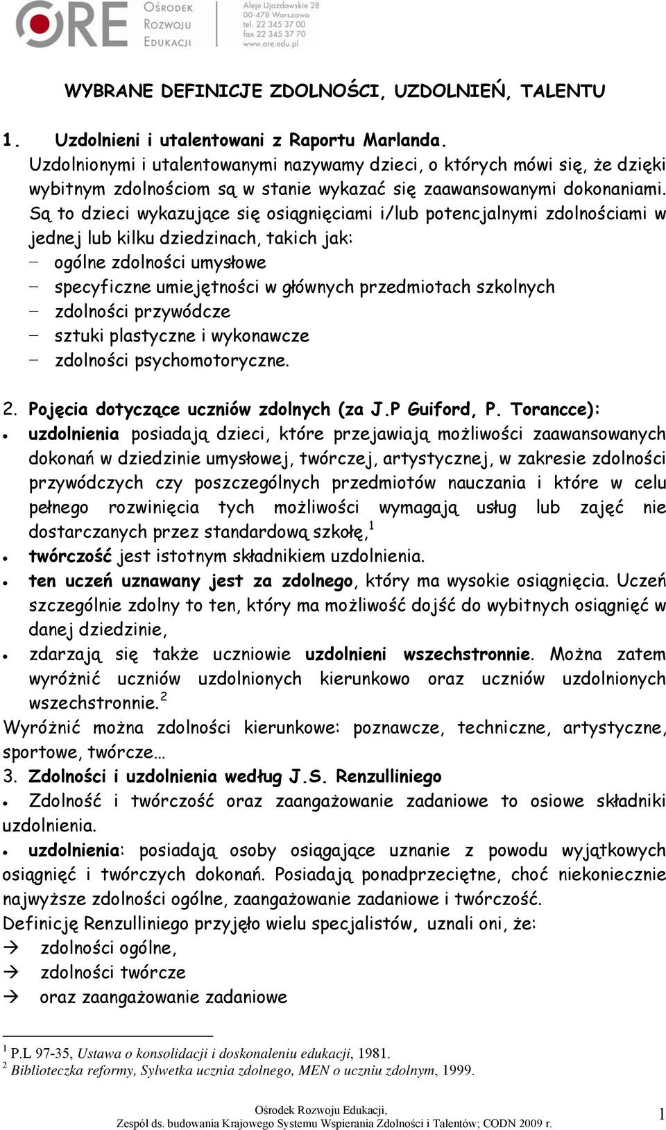 Są to dzieci wykazujące się osiągnięciami i/lub potencjalnymi zdolnościami w jednej lub kilku dziedzinach, takich jak: ogólne zdolności umysłowe specyficzne umiejętności w głównych przedmiotach