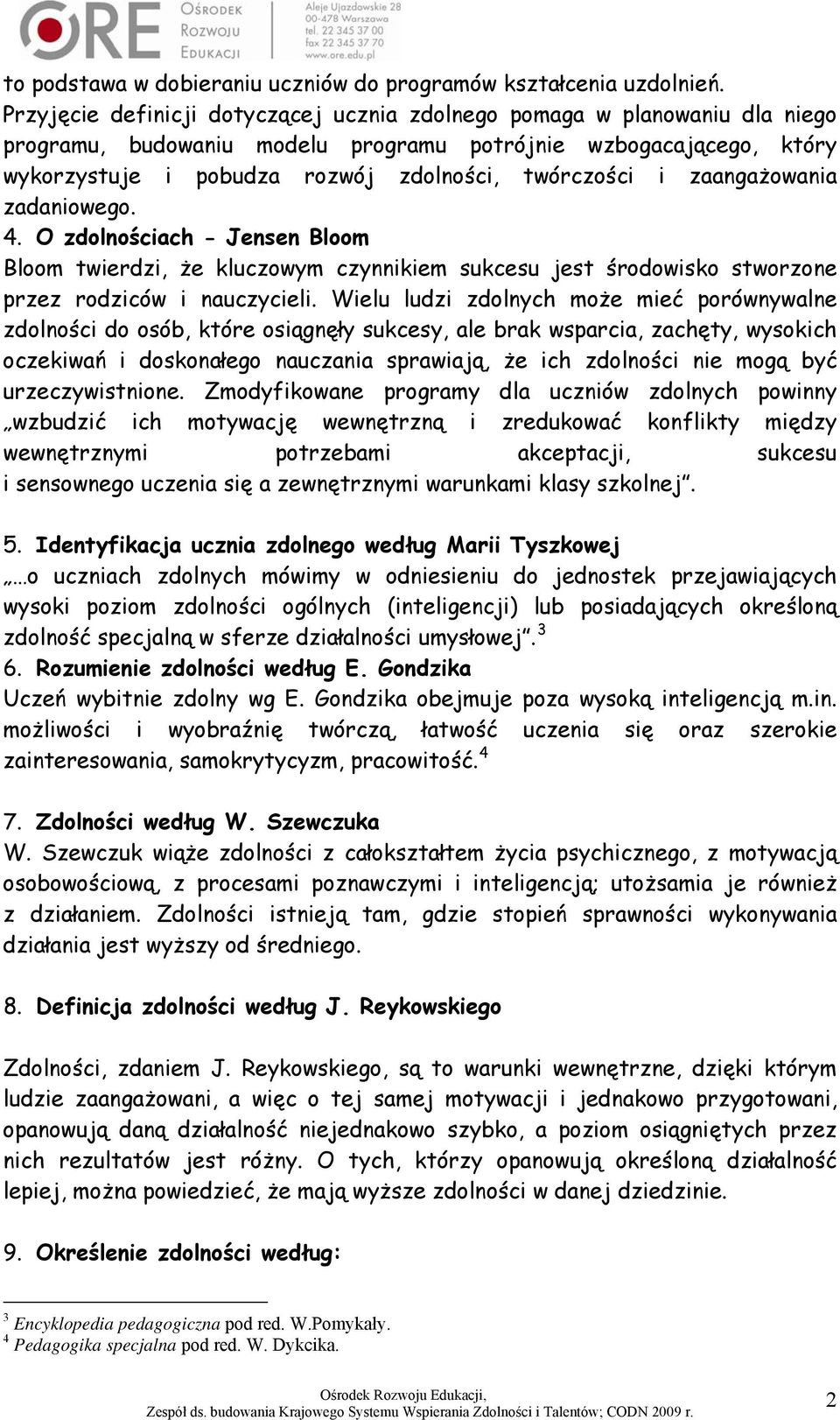 zaangażowania zadaniowego. 4. O zdolnościach - Jensen Bloom Bloom twierdzi, że kluczowym czynnikiem sukcesu jest środowisko stworzone przez rodziców i nauczycieli.