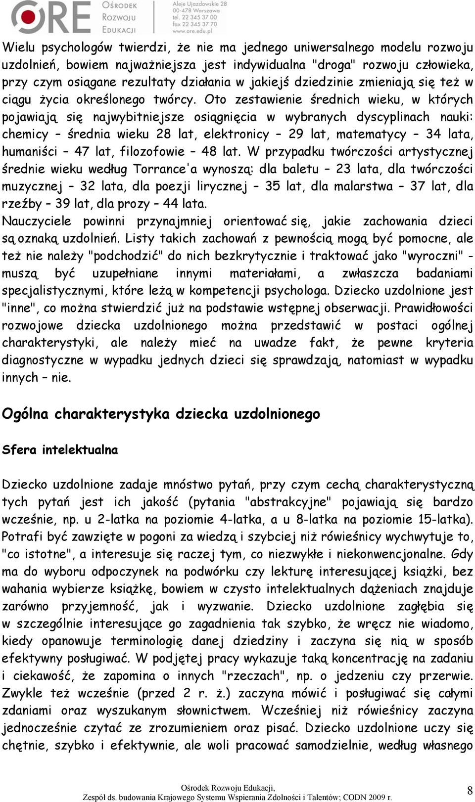 Oto zestawienie średnich wieku, w których pojawiają się najwybitniejsze osiągnięcia w wybranych dyscyplinach nauki: chemicy średnia wieku 28 lat, elektronicy 29 lat, matematycy 34 lata, humaniści 47