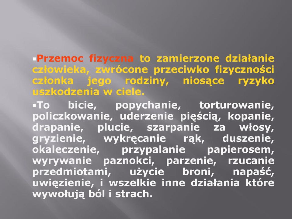 To bicie, popychanie, torturowanie, policzkowanie, uderzenie pięścią, kopanie, drapanie, plucie, szarpanie za włosy,