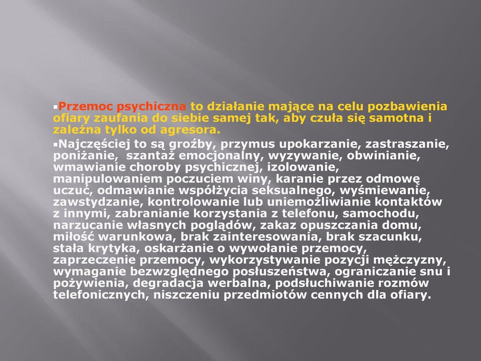 przez odmowę uczuć, odmawianie współżycia seksualnego, wyśmiewanie, zawstydzanie, kontrolowanie lub uniemożliwianie kontaktów z innymi, zabranianie korzystania z telefonu, samochodu, narzucanie