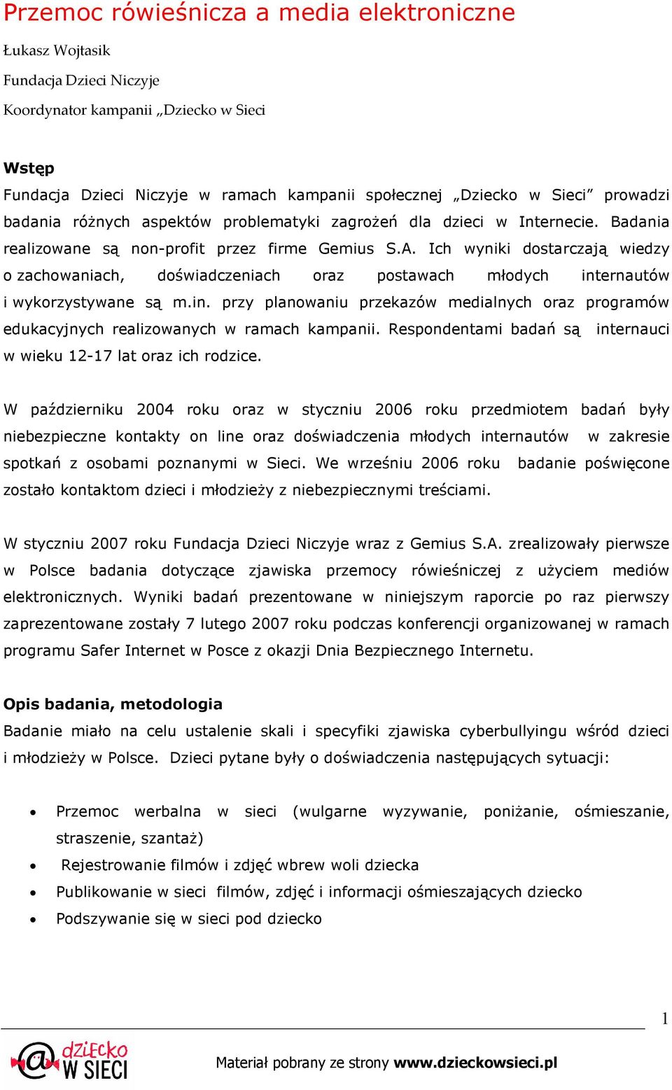 Ich wyniki dostarczają wiedzy o zachowaniach, doświadczeniach oraz postawach młodych internautów i wykorzystywane są m.in. przy planowaniu przekazów medialnych oraz programów edukacyjnych realizowanych w ramach kampanii.