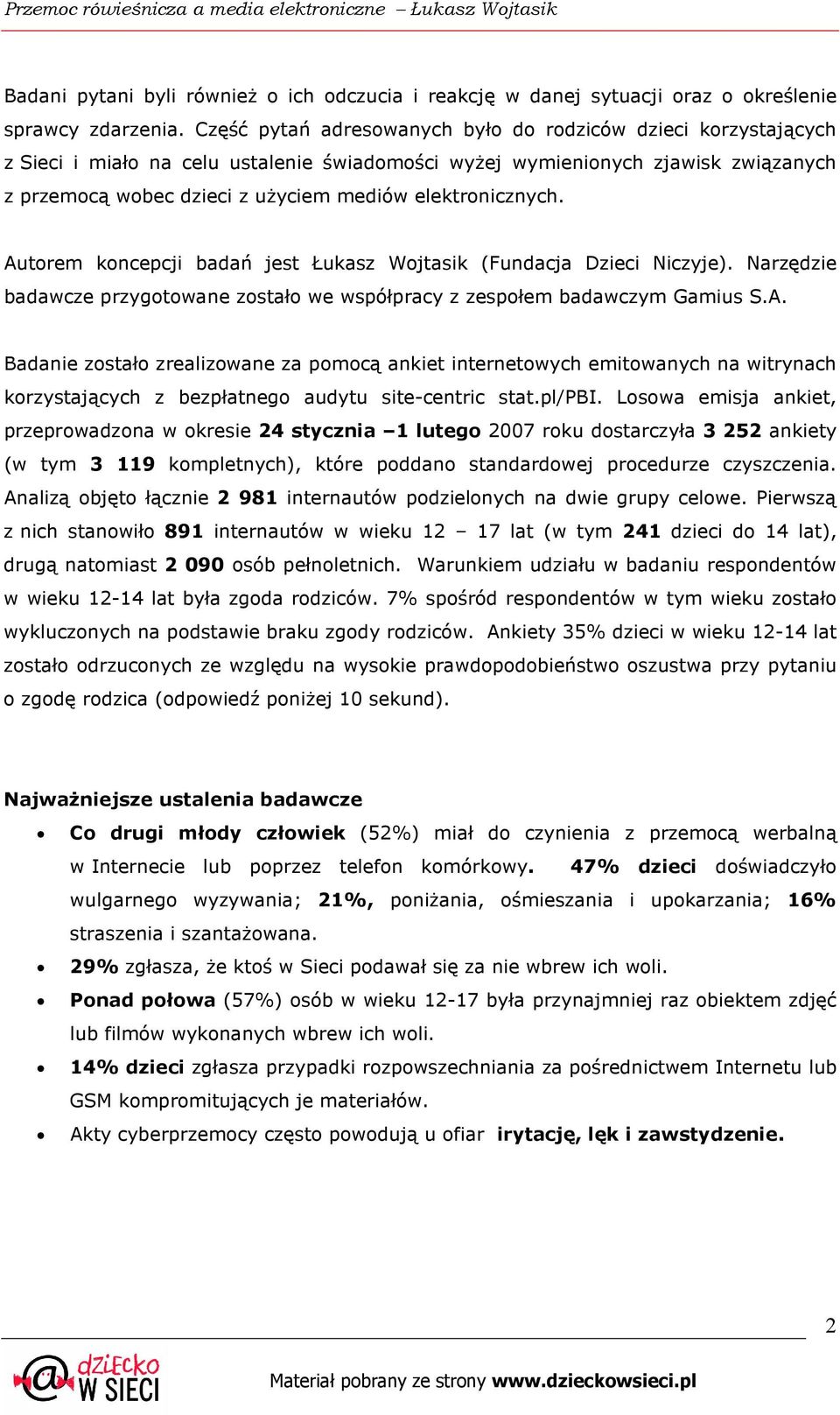 elektronicznych. Autorem koncepcji badań jest Łukasz Wojtasik (Fundacja Dzieci Niczyje). Narzędzie badawcze przygotowane zostało we współpracy z zespołem badawczym Gamius S.A. Badanie zostało zrealizowane za pomocą ankiet internetowych emitowanych na witrynach korzystających z bezpłatnego audytu site-centric stat.