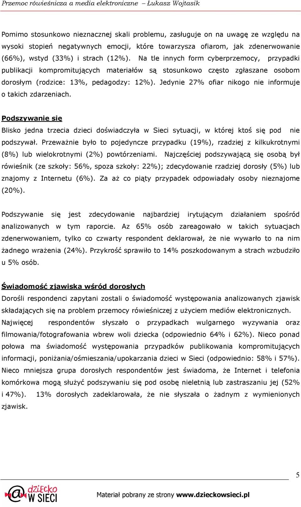 Jedynie 27% ofiar nikogo nie informuje o takich zdarzeniach. Podszywanie się Blisko jedna trzecia dzieci doświadczyła w Sieci sytuacji, w której ktoś się pod nie podszywał.