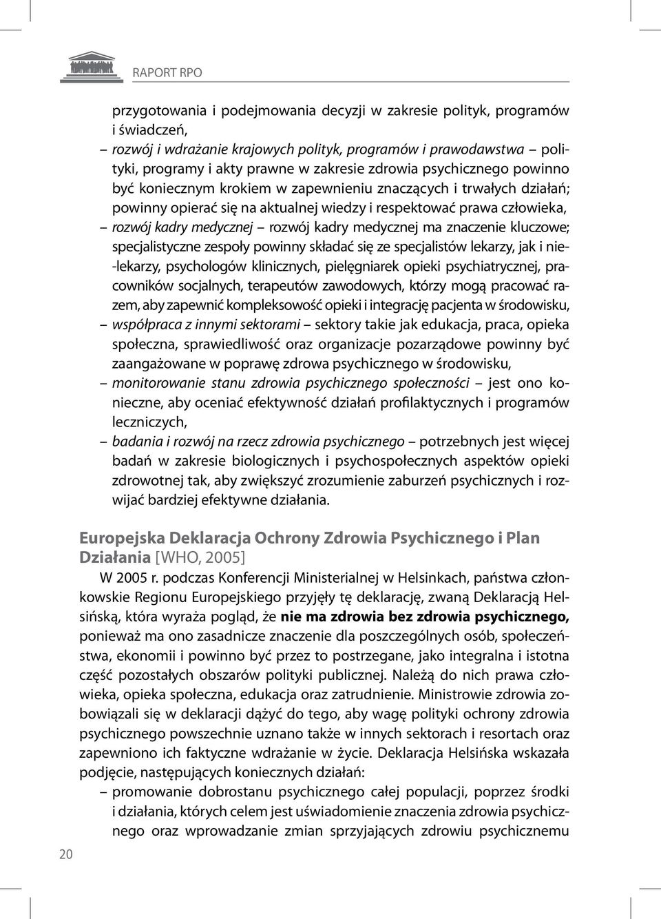 rozwój kadry medycznej ma znaczenie kluczowe; specjalistyczne zespoły powinny składać się ze specjalistów lekarzy, jak i nie- -lekarzy, psychologów klinicznych, pielęgniarek opieki psychiatrycznej,