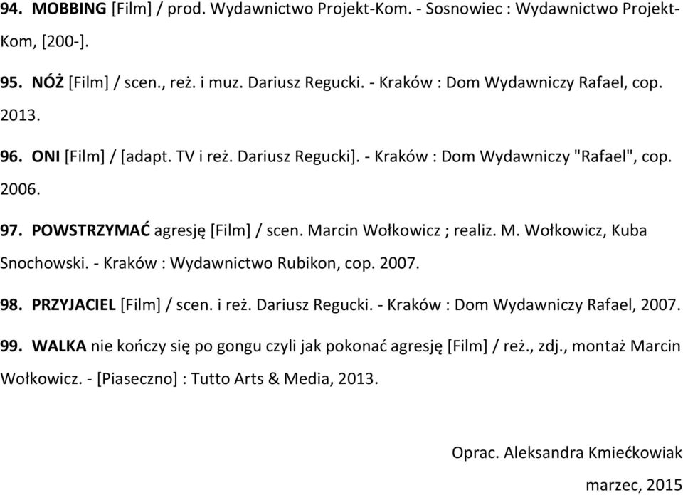 POWSTRZYMAĆ agresję [Film] / scen. Marcin Wołkowicz ; realiz. M. Wołkowicz, Kuba Snochowski. - Kraków : Wydawnictwo Rubikon, cop. 2007. 98. PRZYJACIEL [Film] / scen. i reż.