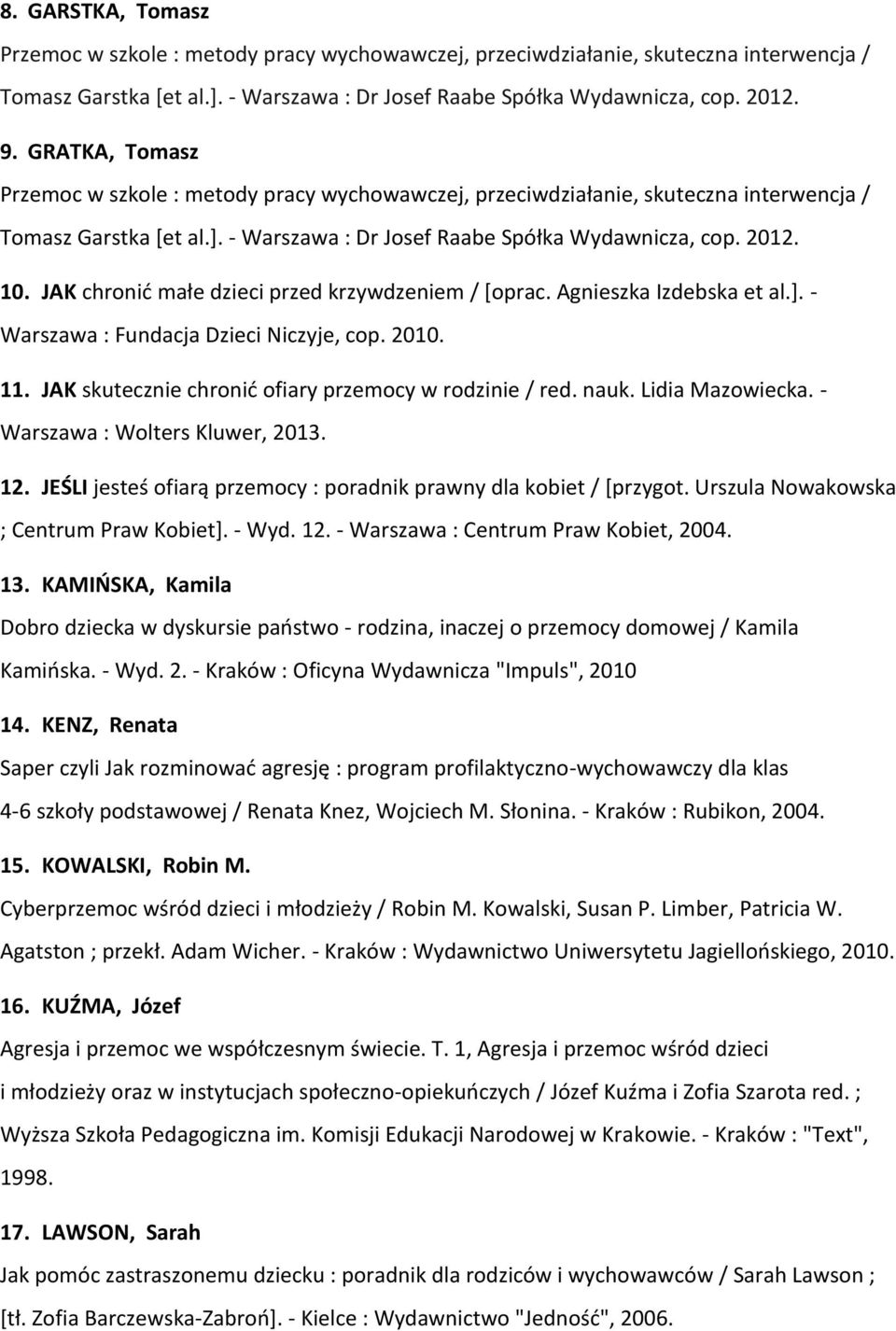 JAK chronić małe dzieci przed krzywdzeniem / [oprac. Agnieszka Izdebska et al.]. - Warszawa : Fundacja Dzieci Niczyje, cop. 2010. 11. JAK skutecznie chronić ofiary przemocy w rodzinie / red. nauk.