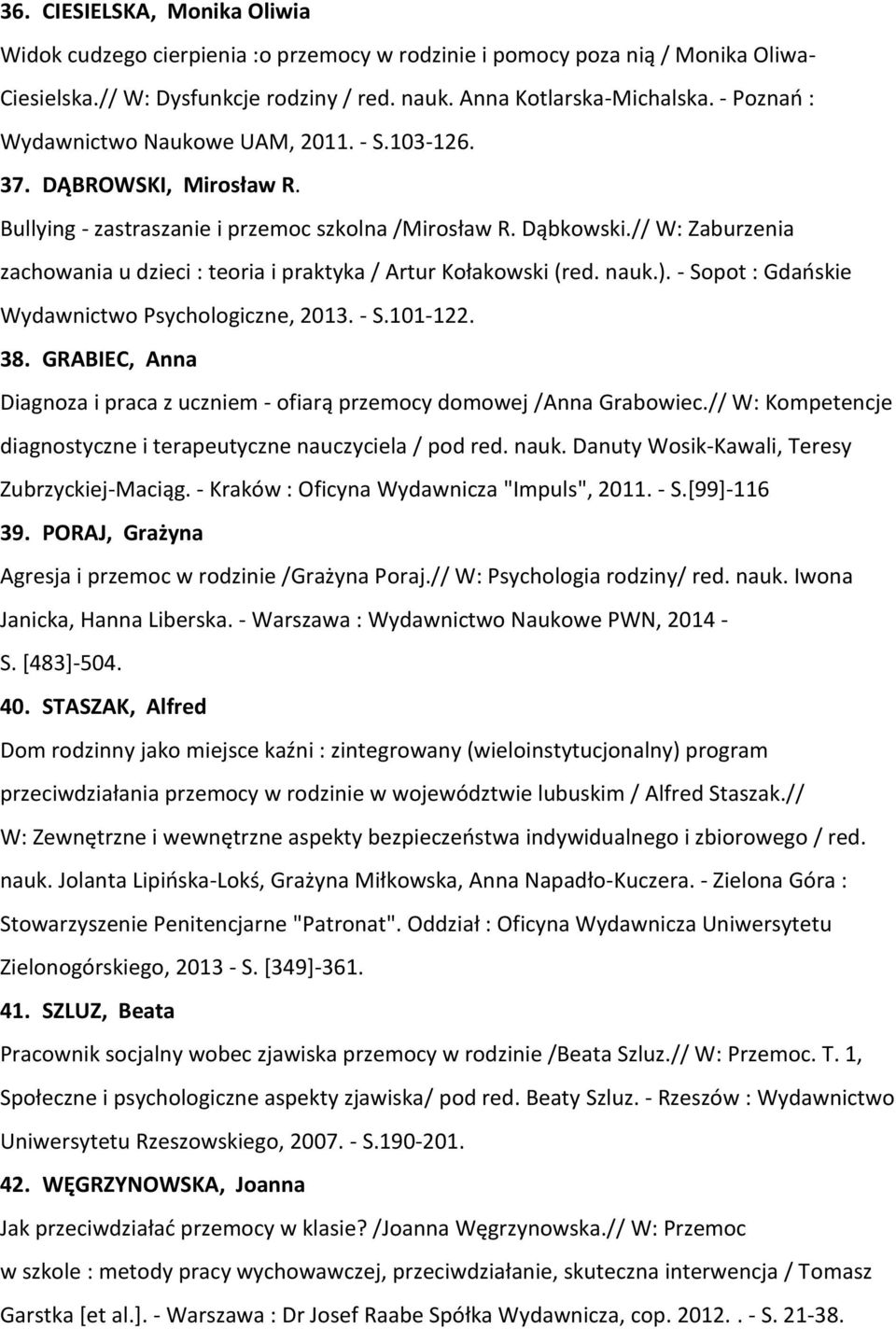 // W: Zaburzenia zachowania u dzieci : teoria i praktyka / Artur Kołakowski (red. nauk.). - Sopot : Gdańskie Wydawnictwo Psychologiczne, 2013. - S.101-122. 38.