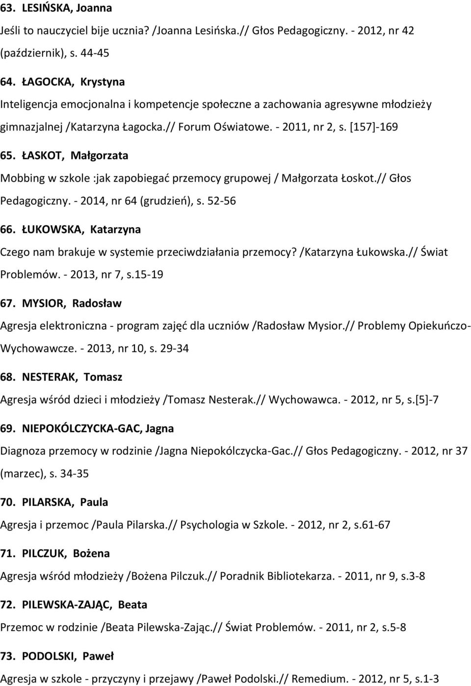 ŁASKOT, Małgorzata Mobbing w szkole :jak zapobiegać przemocy grupowej / Małgorzata Łoskot.// Głos Pedagogiczny. - 2014, nr 64 (grudzień), s. 52-56 66.