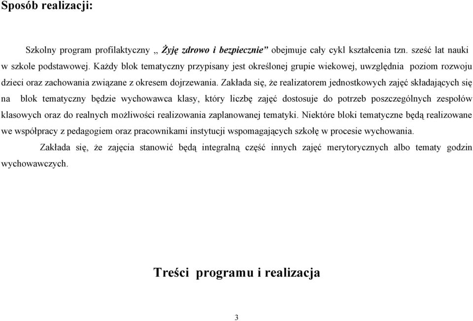 Zakłada się, że realizatorem jednostkowych zajęć składających się na blok tematyczny będzie wychowawca klasy, który liczbę zajęć dostosuje do potrzeb poszczególnych zespołów klasowych oraz do