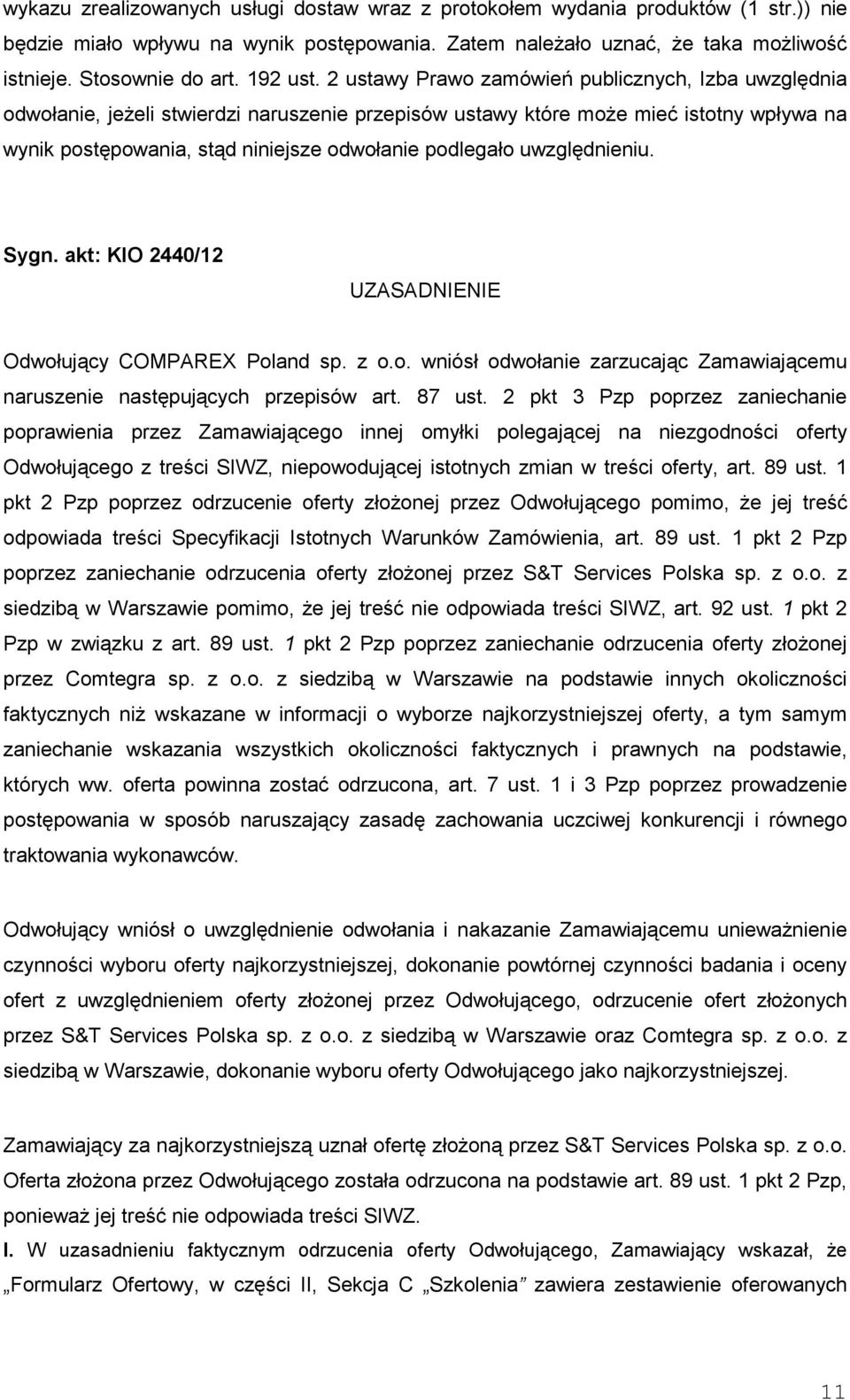 2 ustawy Prawo zamówień publicznych, Izba uwzględnia odwołanie, jeŝeli stwierdzi naruszenie przepisów ustawy które moŝe mieć istotny wpływa na wynik postępowania, stąd niniejsze odwołanie podlegało