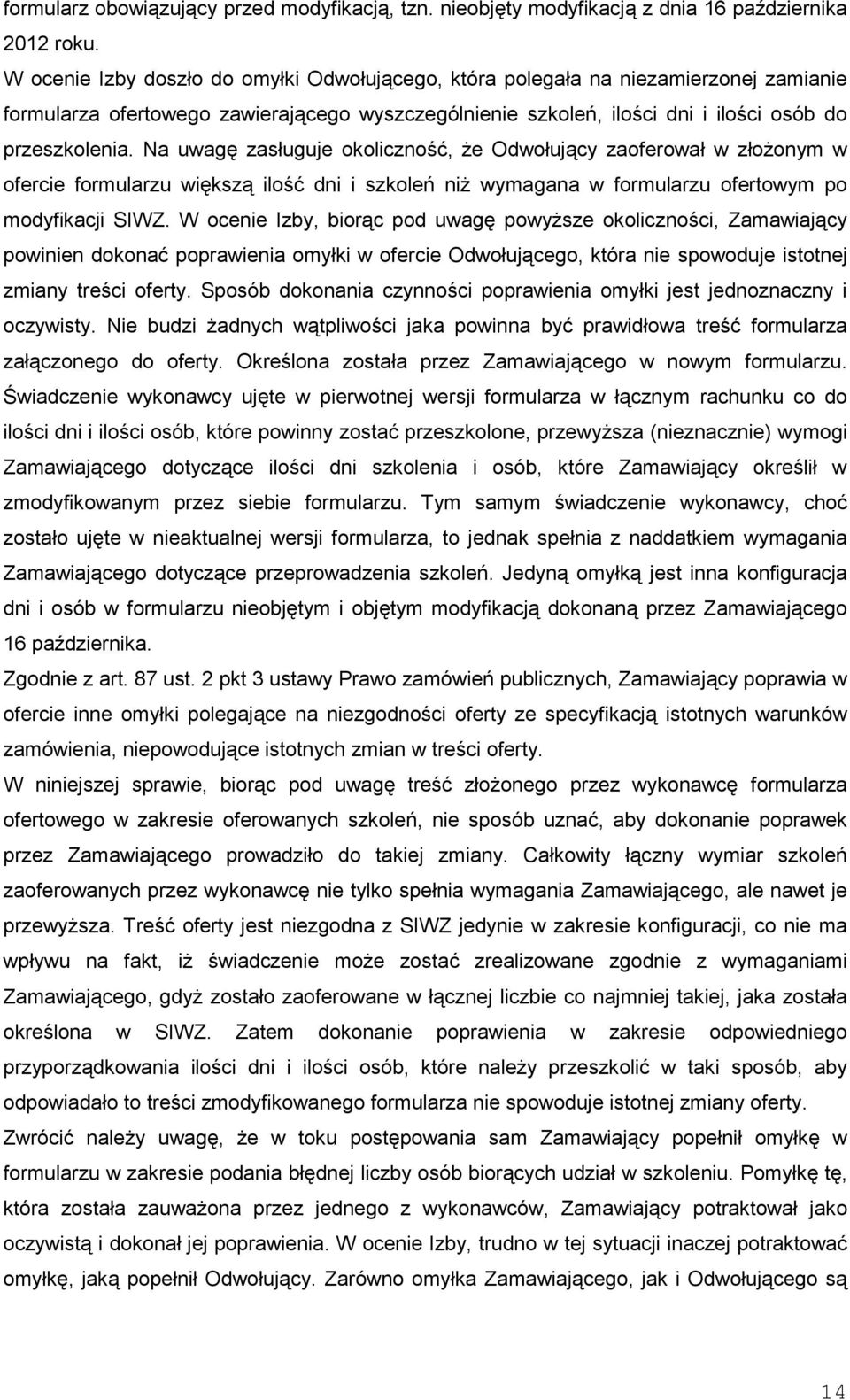 Na uwagę zasługuje okoliczność, Ŝe Odwołujący zaoferował w złoŝonym w ofercie formularzu większą ilość dni i szkoleń niŝ wymagana w formularzu ofertowym po modyfikacji SIWZ.