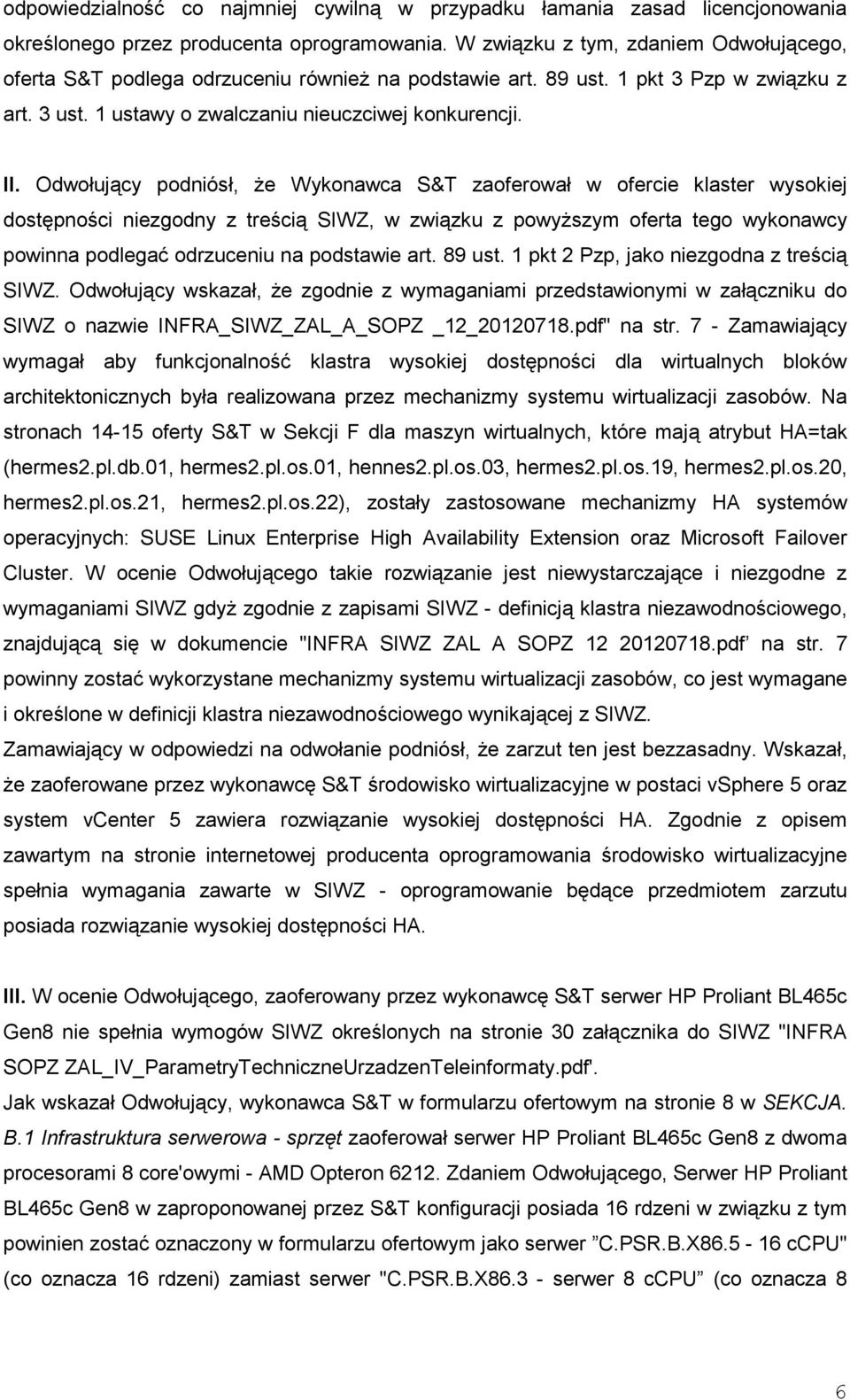 Odwołujący podniósł, Ŝe Wykonawca S&T zaoferował w ofercie klaster wysokiej dostępności niezgodny z treścią SIWZ, w związku z powyŝszym oferta tego wykonawcy powinna podlegać odrzuceniu na podstawie