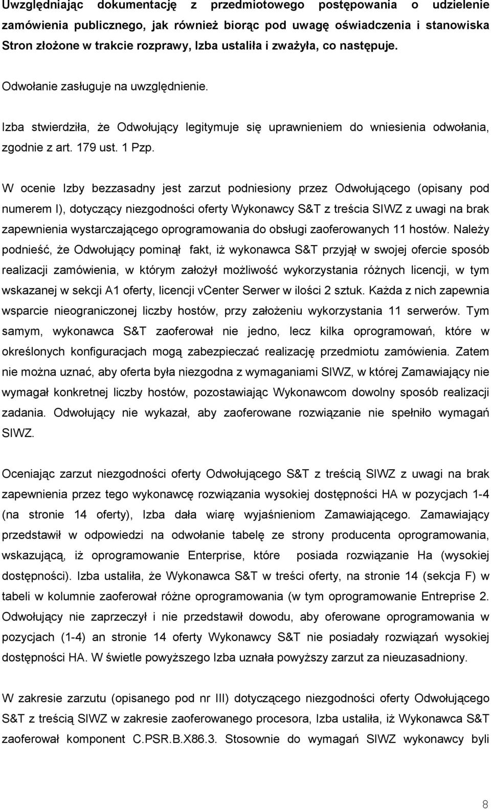 W ocenie Izby bezzasadny jest zarzut podniesiony przez Odwołującego (opisany pod numerem I), dotyczący niezgodności oferty Wykonawcy S&T z treścia SIWZ z uwagi na brak zapewnienia wystarczającego