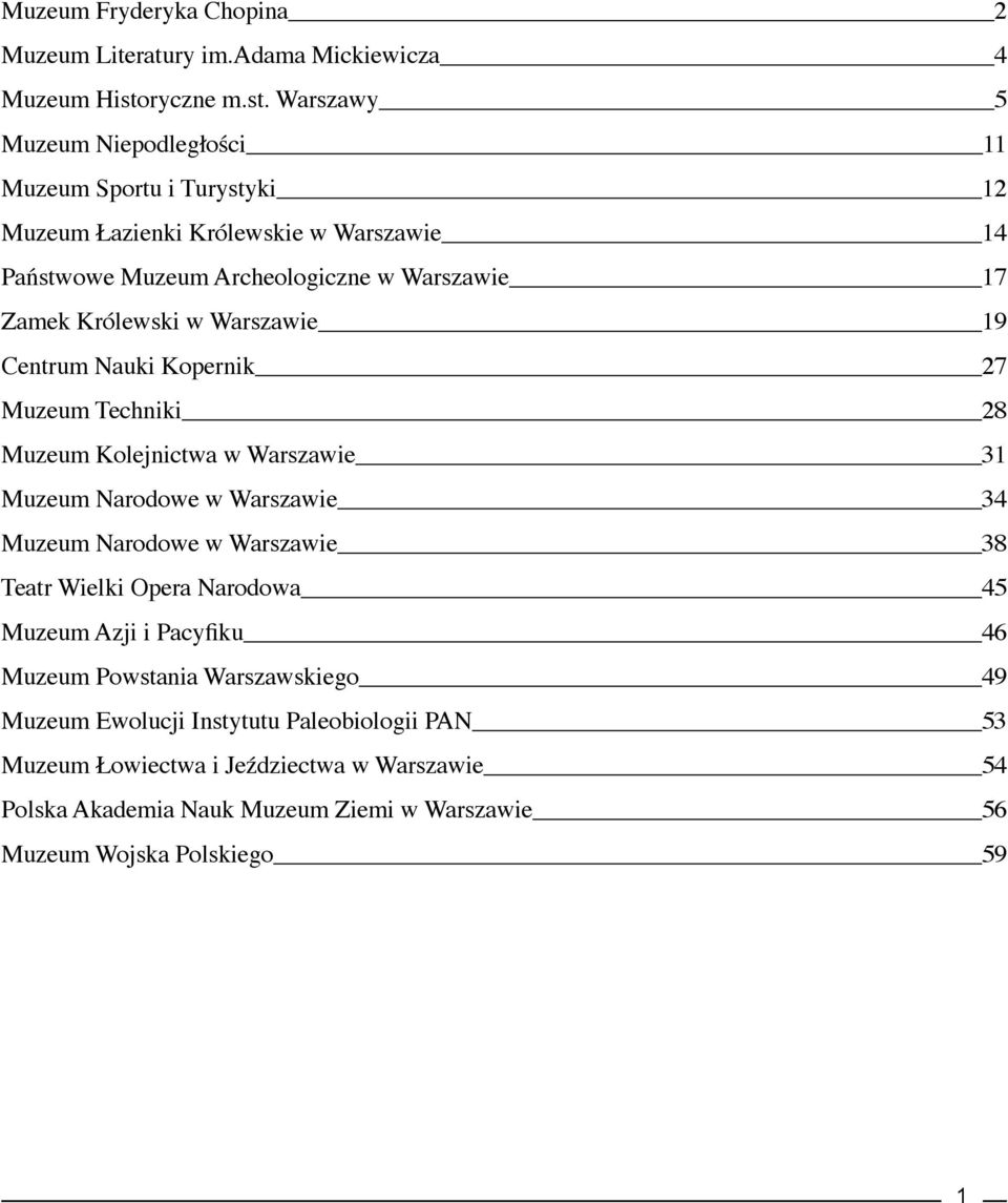 Warszawy 5 Muzeum Niepodległości 11 Muzeum Sportu i Turystyki 12 Muzeum Łazienki Królewskie w Warszawie 14 Państwowe Muzeum Archeologiczne w Warszawie 17 Zamek Królewski