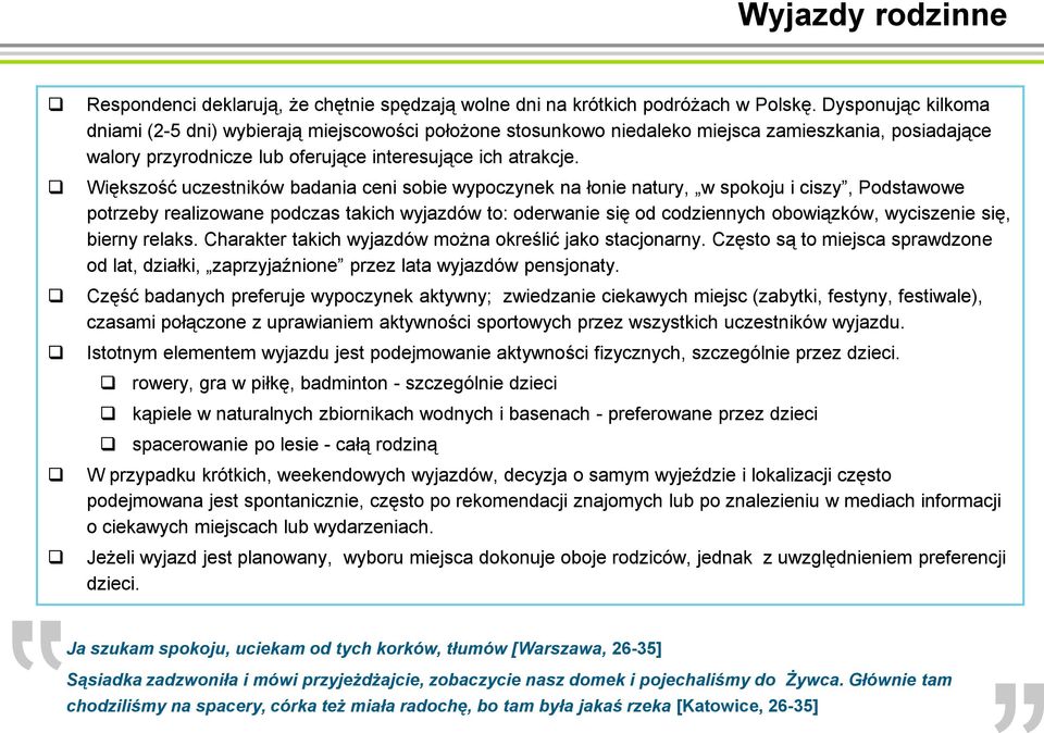 Większość uczestników badania ceni sobie wypoczynek na łonie natury, w spokoju i ciszy, Podstawowe potrzeby realizowane podczas takich wyjazdów to: oderwanie się od codziennych obowiązków, wyciszenie