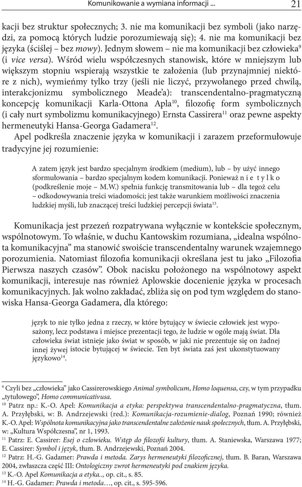 Wśród wielu współczesnych stanowisk, które w mniejszym lub większym stopniu wspierają wszystkie te założenia (lub przynajmniej niektóre z nich), wymieńmy tylko trzy (jeśli nie liczyć, przywołanego