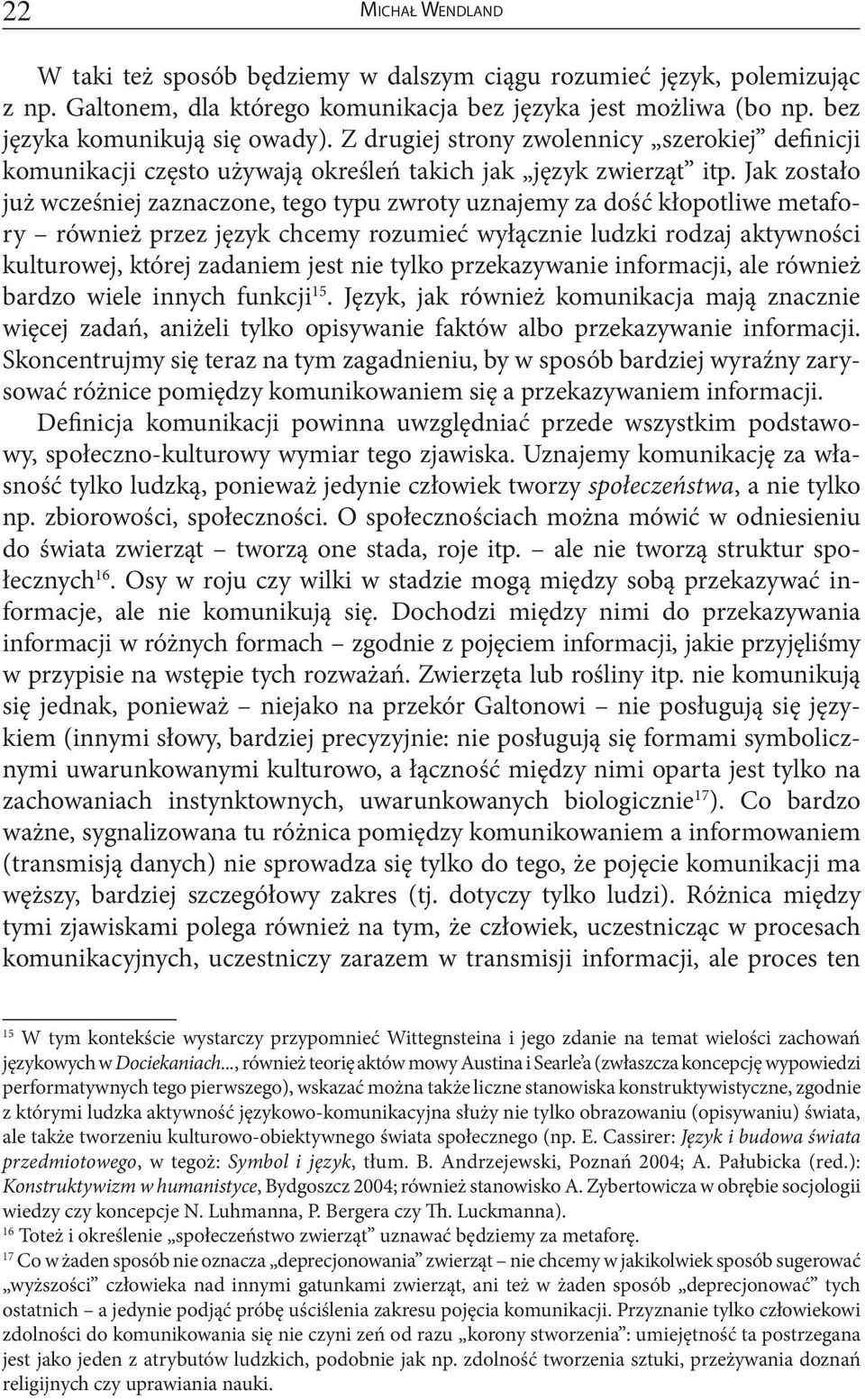 Jak zostało już wcześniej zaznaczone, tego typu zwroty uznajemy za dość kłopotliwe metafory również przez język chcemy rozumieć wyłącznie ludzki rodzaj aktywności kulturowej, której zadaniem jest nie