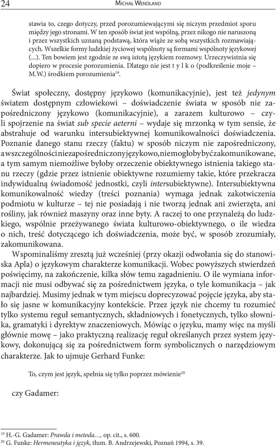 Wszelkie formy ludzkiej życiowej wspólnoty są formami wspólnoty językowej (...). Ten bowiem jest zgodnie ze swą istotą językiem rozmowy. Urzeczywistnia się dopiero w procesie porozumienia.