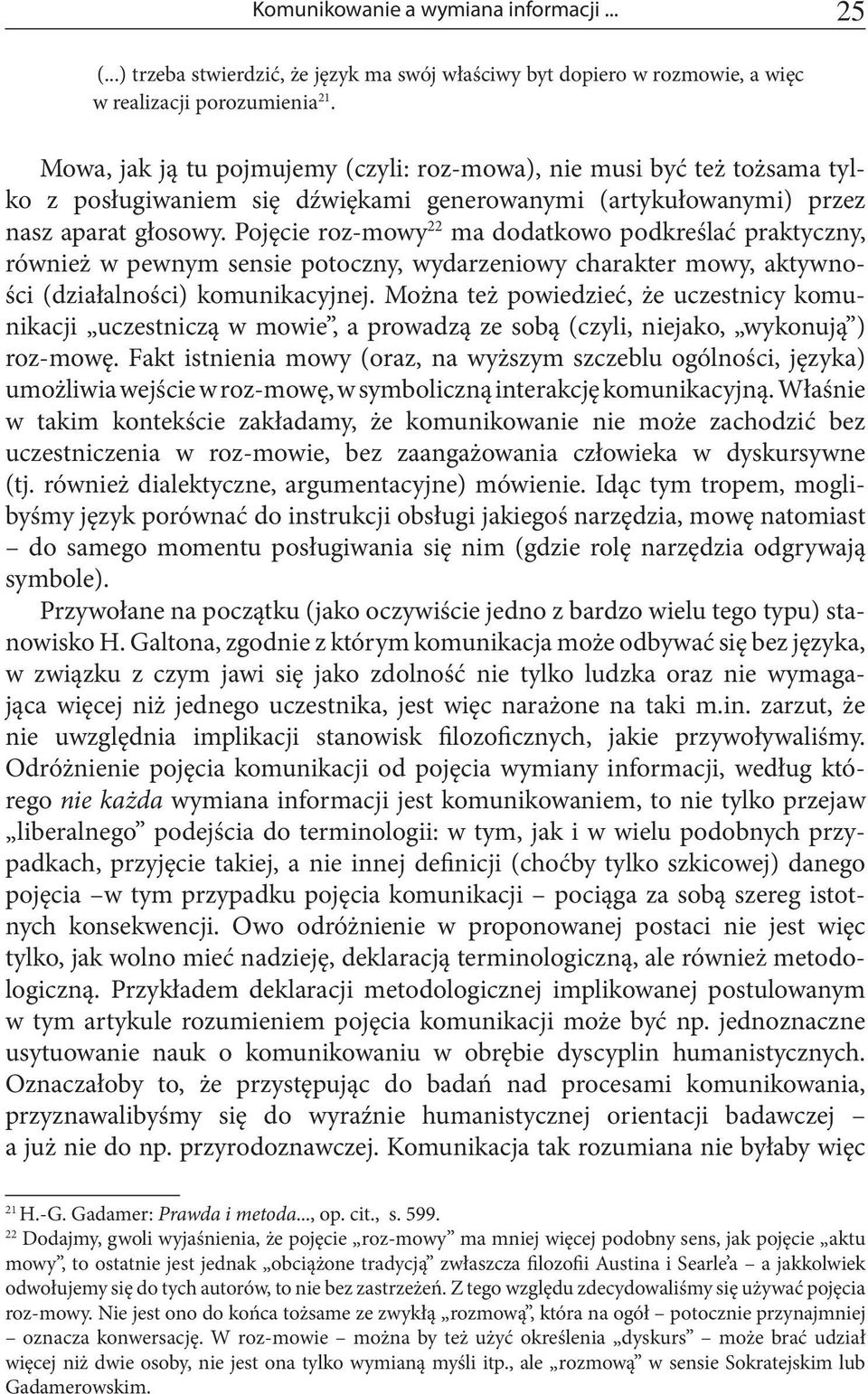 Pojęcie roz-mowy 22 ma dodatkowo podkreślać praktyczny, również w pewnym sensie potoczny, wydarzeniowy charakter mowy, aktywności (działalności) komunikacyjnej.