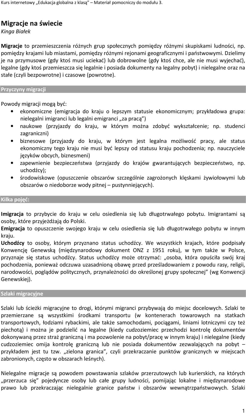 Dzielimy je na przymusowe (gdy ktoś musi uciekać) lub dobrowolne (gdy ktoś chce, ale nie musi wyjechać), legalne (gdy ktoś przemieszcza się legalnie i posiada dokumenty na legalny pobyt) i nielegalne