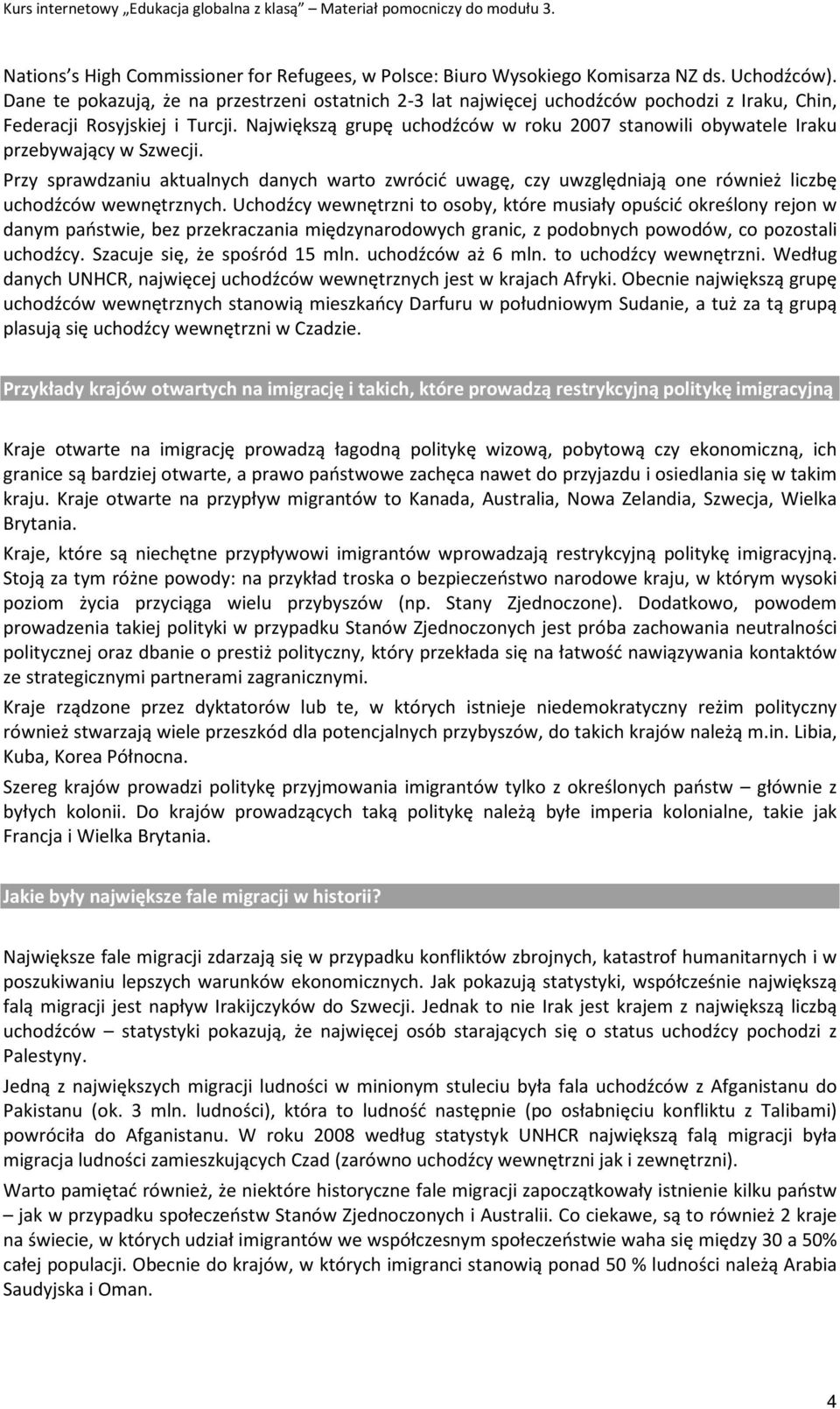 Największą grupę uchodźców w roku 2007 stanowili obywatele Iraku przebywający w Szwecji.