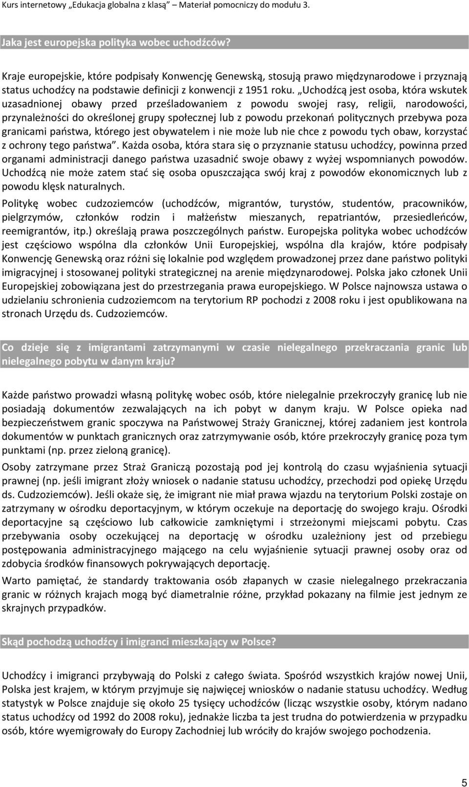 Uchodźcą jest osoba, która wskutek uzasadnionej obawy przed prześladowaniem z powodu swojej rasy, religii, narodowości, przynależności do określonej grupy społecznej lub z powodu przekonań