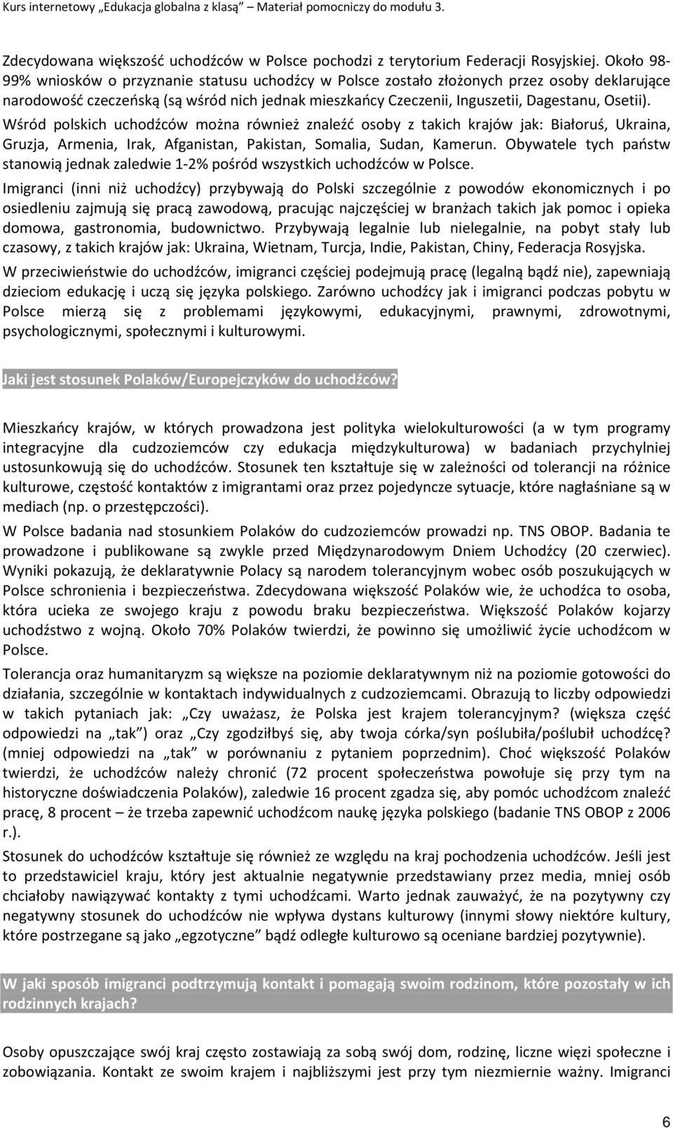 Wśród polskich uchodźców można również znaleźć osoby z takich krajów jak: Białoruś, Ukraina, Gruzja, Armenia, Irak, Afganistan, Pakistan, Somalia, Sudan, Kamerun.